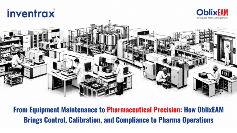 From Equipment Maintenance to Pharmaceutical Precision: How OblixEAM Brings Control, Calibration, and Compliance to Pharma Operations